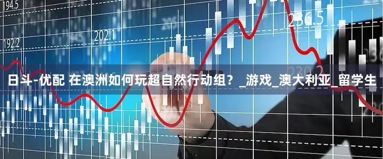 日斗-优配 在澳洲如何玩超自然行动组？_游戏_澳大利亚_留学生
