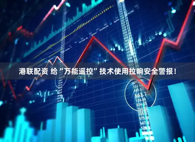 港联配资 给“万能遥控”技术使用拉响安全警报！