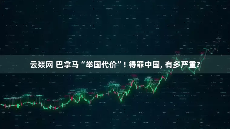 云燚网 巴拿马“举国代价”! 得罪中国, 有多严重?